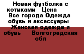 Новая футболка с котиками › Цена ­ 500 - Все города Одежда, обувь и аксессуары » Женская одежда и обувь   . Волгоградская обл.